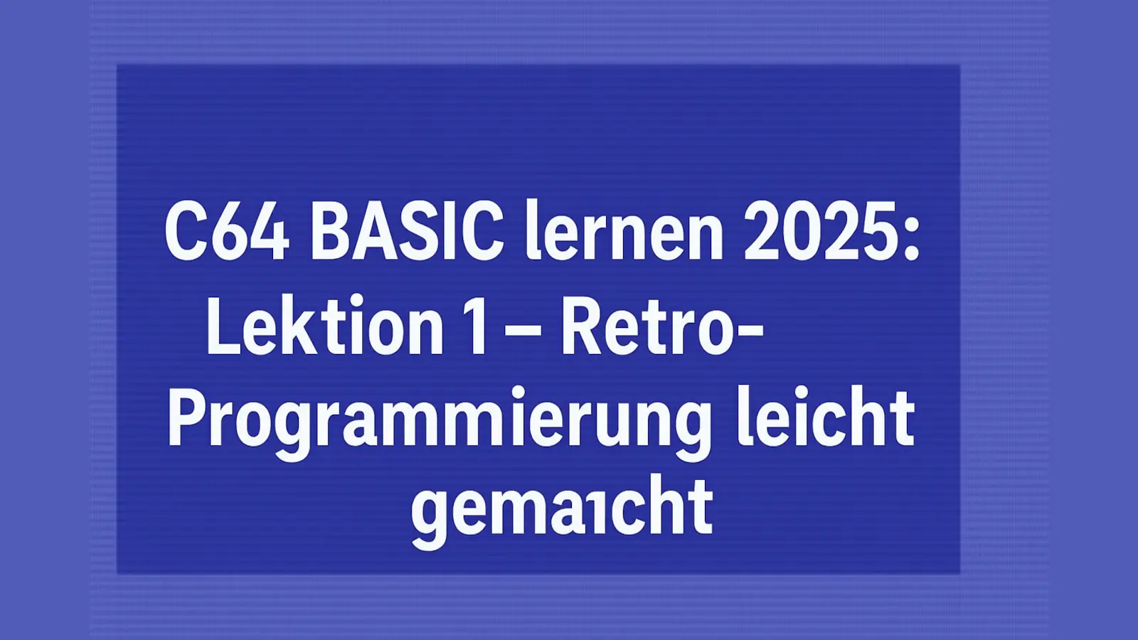 C64 BASIC lernen 2025 – Retro-Programmierung für Anfänger