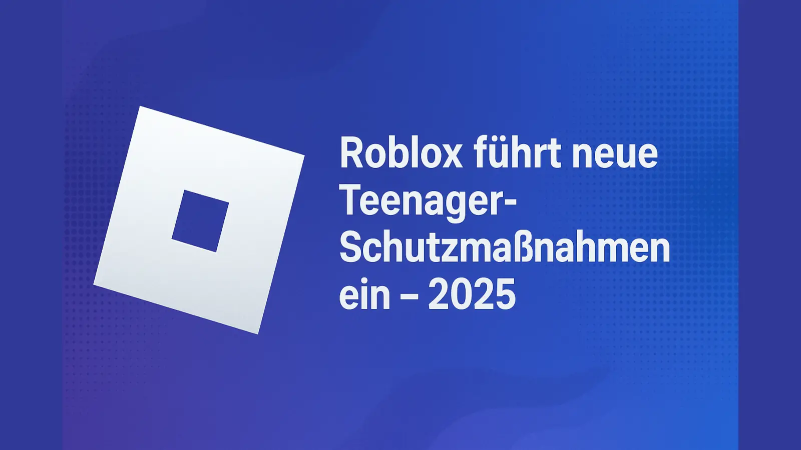 Roblox führt neue Teenager-Schutzmaßnahmen ein – Altersverifikation mit KI 2025